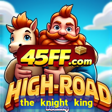 the knight king who returned with a god cap 7 the knight king who returned with